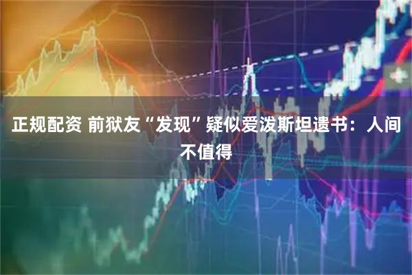 正规配资 前狱友“发现”疑似爱泼斯坦遗书：人间不值得